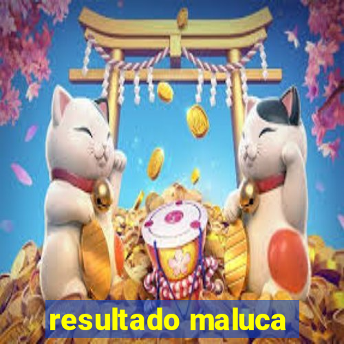 resultado maluca